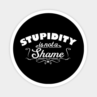 Stupidity is not a shame funny saying Magnet